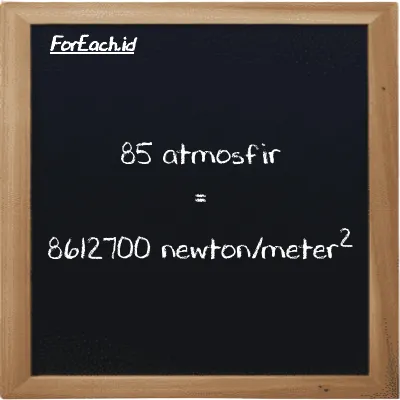 85 atmosfir setara dengan 8612700 newton/meter<sup>2</sup> (85 atm setara dengan 8612700 N/m<sup>2</sup>)